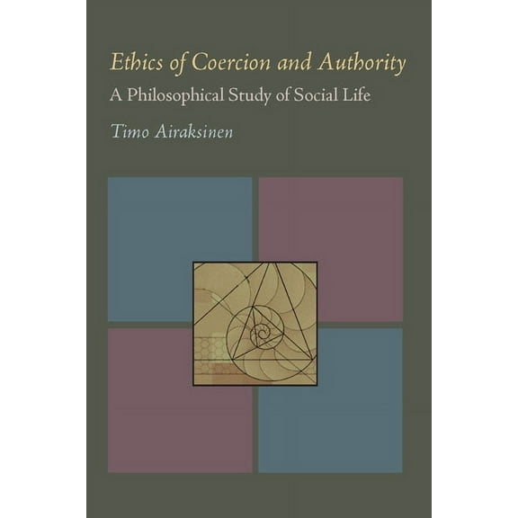 Ethics of Coercion and Authority : A Philosophical Study of Social Life (Paperback)