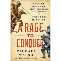 A Rage to Conquer: Twelve Battles That Changed the Course of Western History, (Hardcover)