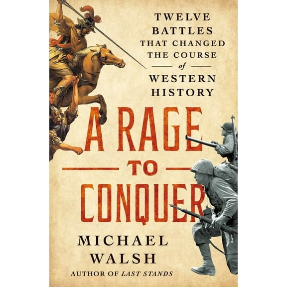 A Rage to Conquer: Twelve Battles That Changed the Course of Western History, (Hardcover)