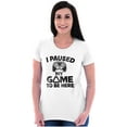 thumbnail image 4 of I Paused My GAME to be Here Womens Slim Fit Graphic Tee Brisco Brands X, 4 of 5