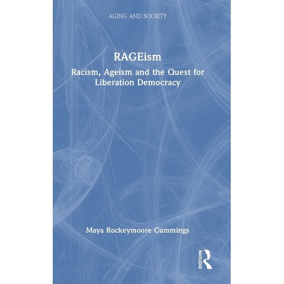 Aging and Society Rageism: Racism, Ageism and the Quest for Liberation Democracy, (Hardcover)