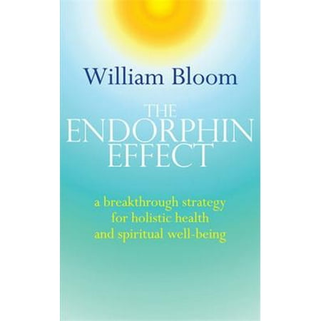 The Endorphin Effect : A Breakthough Strategy for Holistic Health and Spiritual