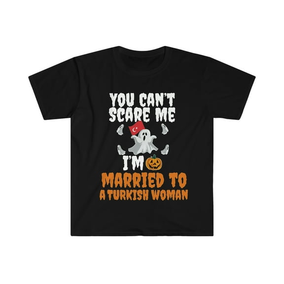 Can't scare me I'm Married to a Turkish woman Unisex T-shirt S-3XL Turkey