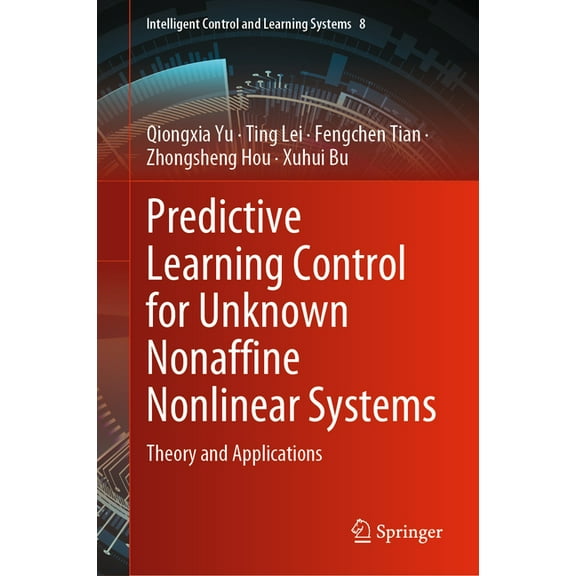 Intelligent Control and Learning Systems Predictive Learning Control for Unknown Nonaffine Nonlinear Systems: Theory and Applications, Book 8, (Hardcover)