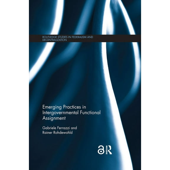 Routledge Studies in Federalism and Dece Emerging Practices in Intergovernmental Functional Assignment, (Paperback)
