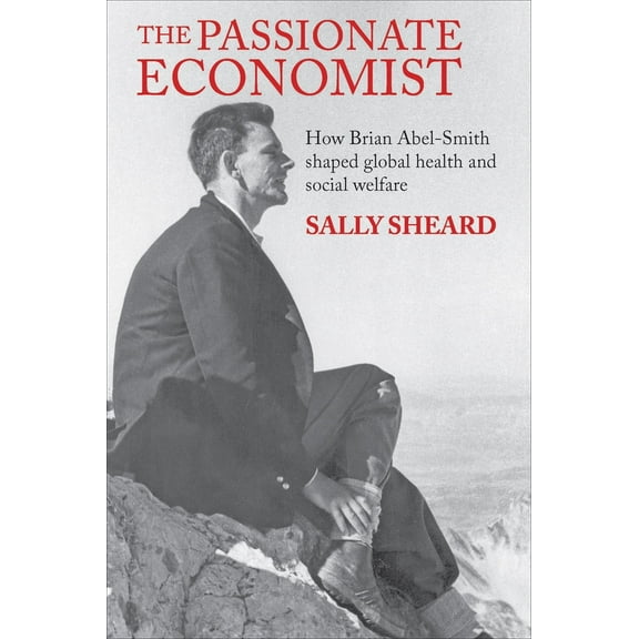 The Passionate Economist : How Brian Abel-Smith Shaped Global Health and Social Welfare (Hardcover)