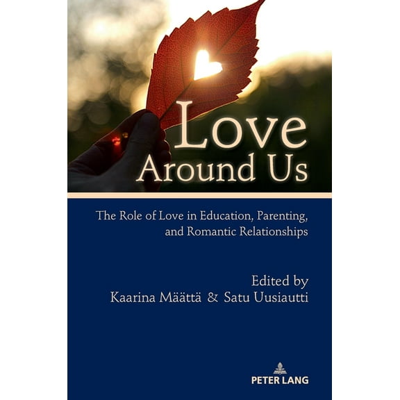 Love Around Us: The Role of Love in Education, Parenting, and Romantic Relationships, (Hardcover)
