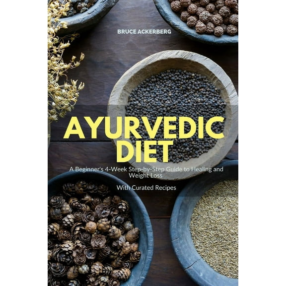 Ayurvedic Diet: A Beginner's 4-Week Step-by-Step Guide to Healing and Weight Loss With Curated Recipes, (Paperback)