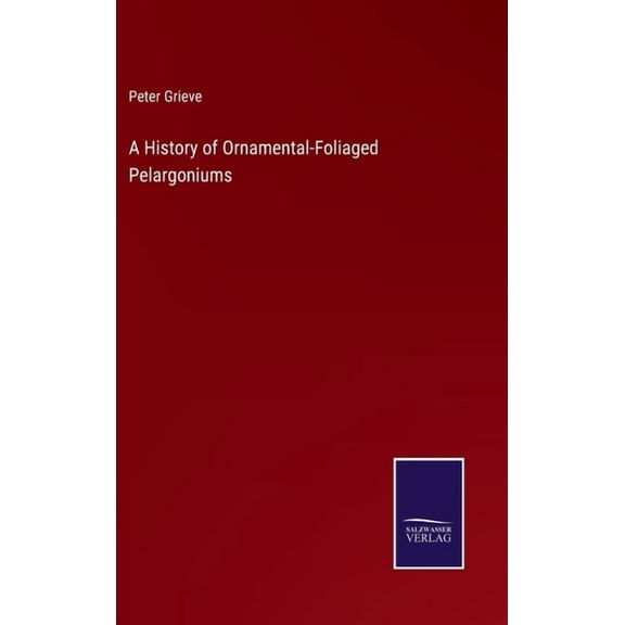 A History of Ornamental-Foliaged Pelargoniums (Hardcover)