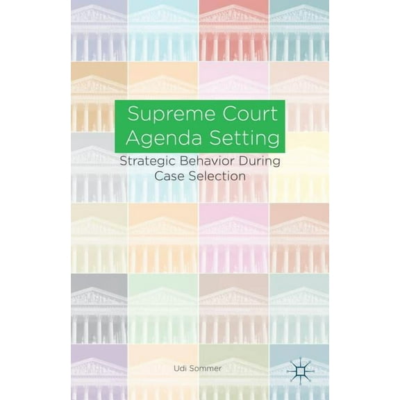 Supreme Court Agenda Setting: Strategic Behavior During Case Selection (Hardcover)
