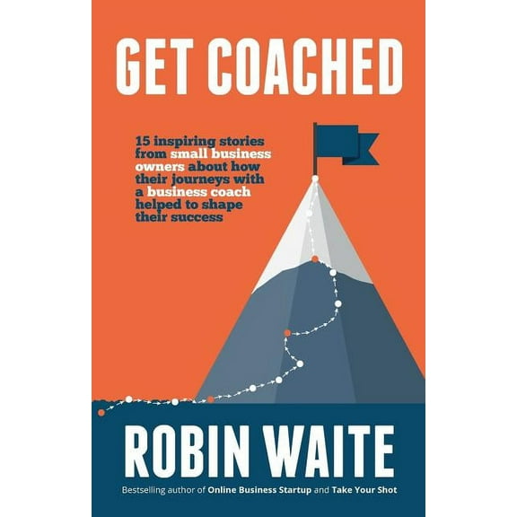 Get Coached: 15 Inspirational Stories From Small Business Owners About Their Journey With a Business Coach, (Paperback)