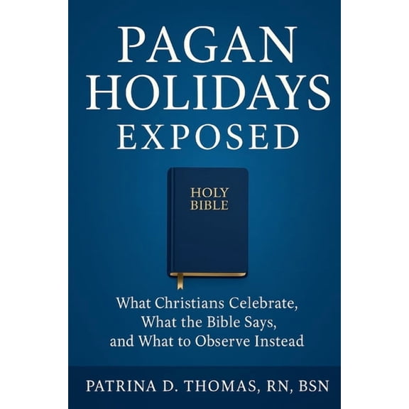 Pagan Holidays Exposed: What Christians Celebrate, What the Bible Says, and What to Observe Instead, (Paperback)