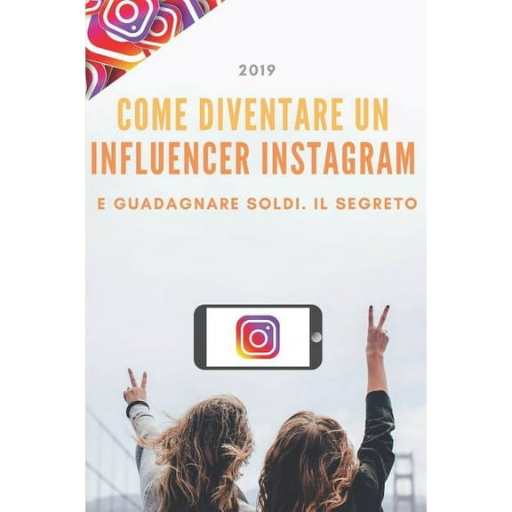 Come diventare un Influencer Instagram: e guadagnare soldi, il segreto (Paperback)