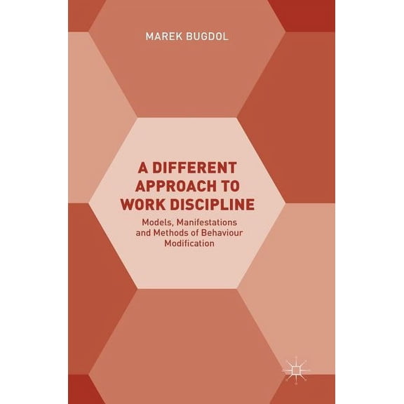 A Different Approach to Work Discipline: Models, Manifestations and Methods of Behaviour Modification, (Hardcover)