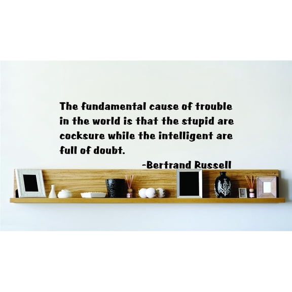 Do It Yourself Wall Decal Sticker The Fundamental Cause Of Trouble In The World Is That The Stupid Are Cocksure While The Intelligent Are Full Of Doubt 22x22