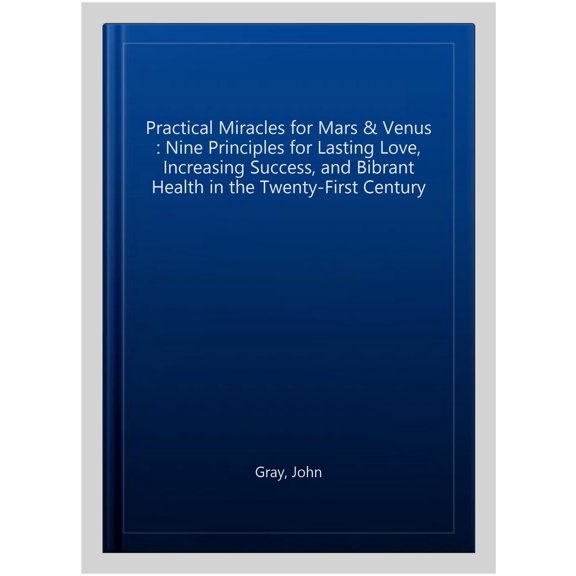 Pre-Owned Practical Miracles for Mars and Venus: Nine Principles for Lasting Love, Increasing Success, and Vibrant Health in the Twenty-First Century (Paperback) 0060937300 9780060937300