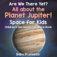 thumbnail image 1 of Pre-Owned Are We There Yet? All About the Planet Jupiter! Space for Kids - Children's Aeronautics & Space Book (Paperback) 1683269241 9781683269243, 1 of 1