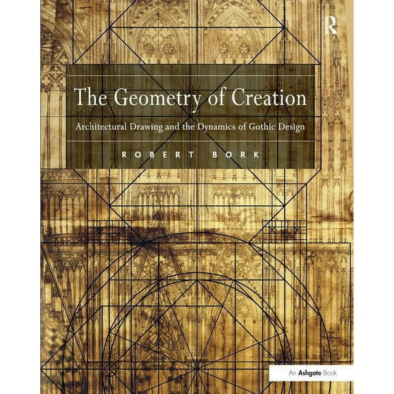 The Geometry of Creation: Architectural Drawing and the Dynamics of Gothic Design, (Paperback)
