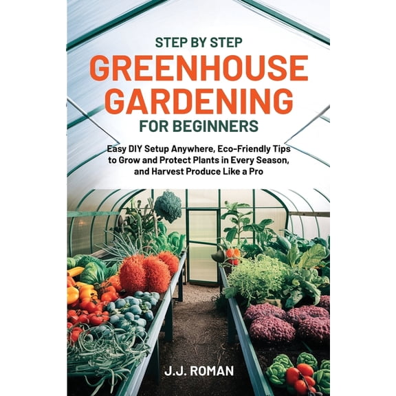 Step by Step Greenhouse Gardening for Beginners, (Paperback)