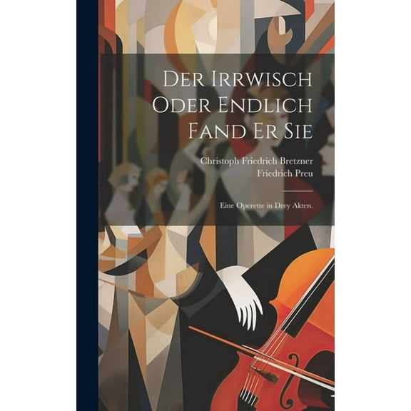 Der Irrwisch oder endlich fand er Sie : Eine Operette in drey Akten. (Hardcover)