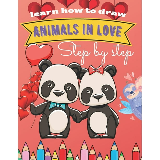 Learn How To Draw Animals In Love Step By Step: Valentines Day Funny  Activity Book For Kids, Boys & Girls Ages 8-12 - Cute Animal Drawing Guide  In Easy Steps (Paperback) 