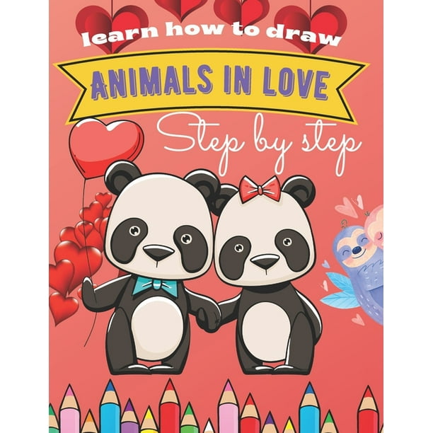 Learn How To Draw Animals In Love Step By Step: Valentines Day Funny Activity Book For Kids, Boys & Girls Ages 8-12 - Cute Animal Drawing Guide In Easy Steps (Paperback) Learn How To Draw Animals In Love Step By Step: Valentines Day Funny Activity Book For Kids, Boys & Girls Ages 8-12 - Cute Animal Drawing Guide In Easy Steps (Paperback)
