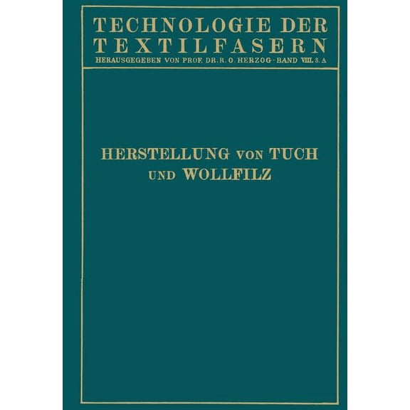 Technologie Der Textilfasern Tuchherstellung Und Tuchmusterung Die Herstellung Des Wollfilzes, (Paperback)