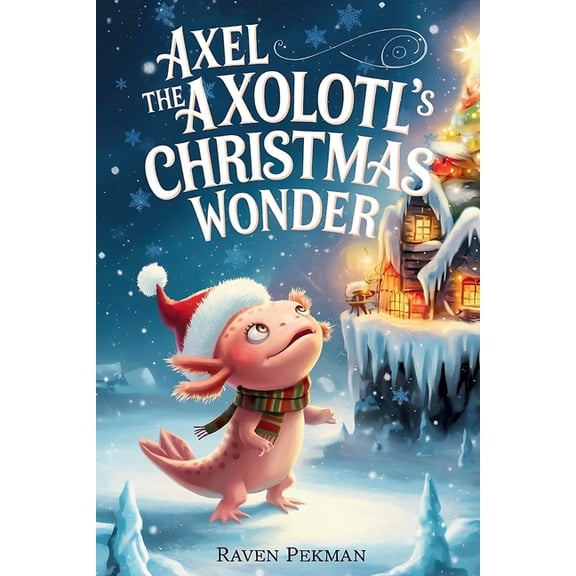 The Axolotl's Arctic Christmas Myst Axel the Axolotl's Christmas Wonder, Book 3, (Paperback)