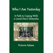 Who I Am Yesterday: A Path to Coping With a Loved One's Dementia (Paperback)