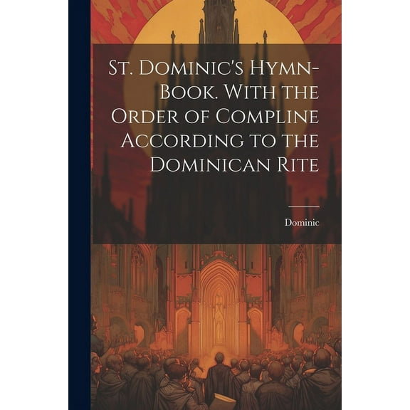 St. Dominic's Hymn-Book. With the Order of Compline According to the Dominican Rite, (Paperback)