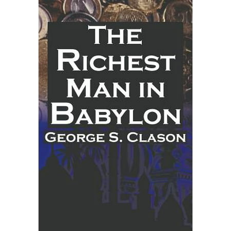 The Richest Man in Babylon : George S. Clason's Bestselling Guide to Financial Success: Saving Money and Putting It to Work for (George Best Money Quote)