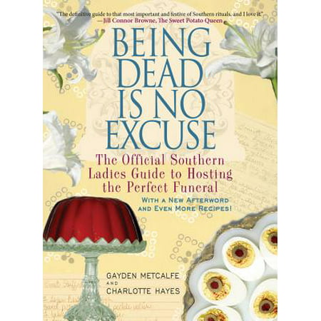 Being Dead Is No Excuse : The Official Southern Ladies Guide to Hosting the Perfect (The Best Excuses To Get Out Of Work)