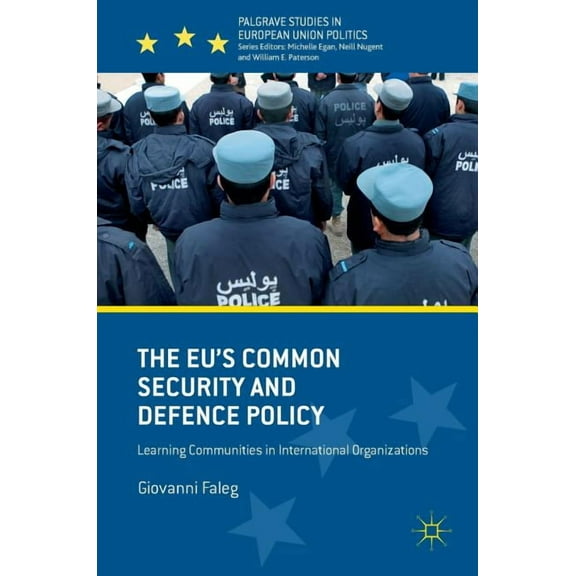 Palgrave Studies in European Union Polit The Eu's Common Security and Defence Policy: Learning Communities in International Organizations, (Hardcover)