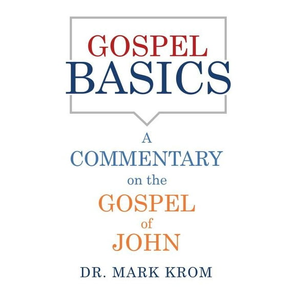 Gospel Basics: A Commentary on the Gospel of John, (Paperback)