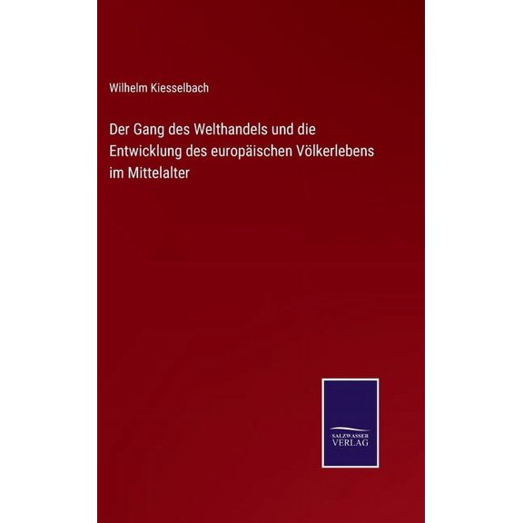 Der Gang des Welthandels und die Entwicklung des europäischen Völkerlebens im Mittelalter (Hardcover)