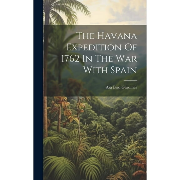 The Havana Expedition Of 1762 In The War With Spain (Hardcover)