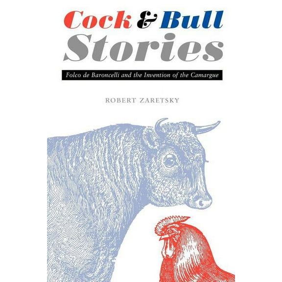 Cock and Bull Stories: Folco de Baroncelli and the Invention of the Camargue, (Paperback)