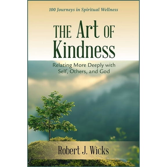 Art of Kindness: Relating More Deeply with Self, Others, and God: 100 Journeys in Spiritual Wellness, (Paperback)