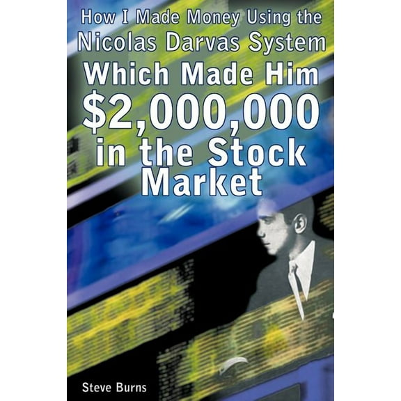 How I Made Money Using the Nicolas Darvas System, Which Made Him $2,000,000 in the Stock Market Paperback Steve Burns