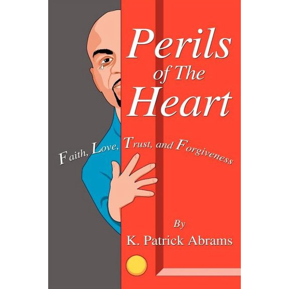 Perils Of The Heart : Faith, Love, Trust, And Forgiveness