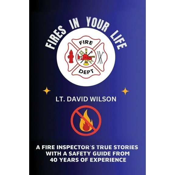 Fires in Your Life: A Fire Expert's Guide To Preventing And Surviving Fires In Your Home, (Paperback)