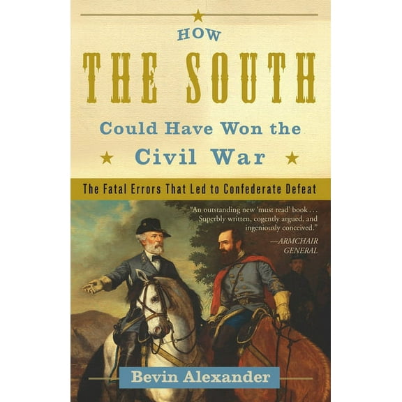 How the South Could Have Won the Civil War: The Fatal Errors That Led to Confederate Defeat, (Paperback)