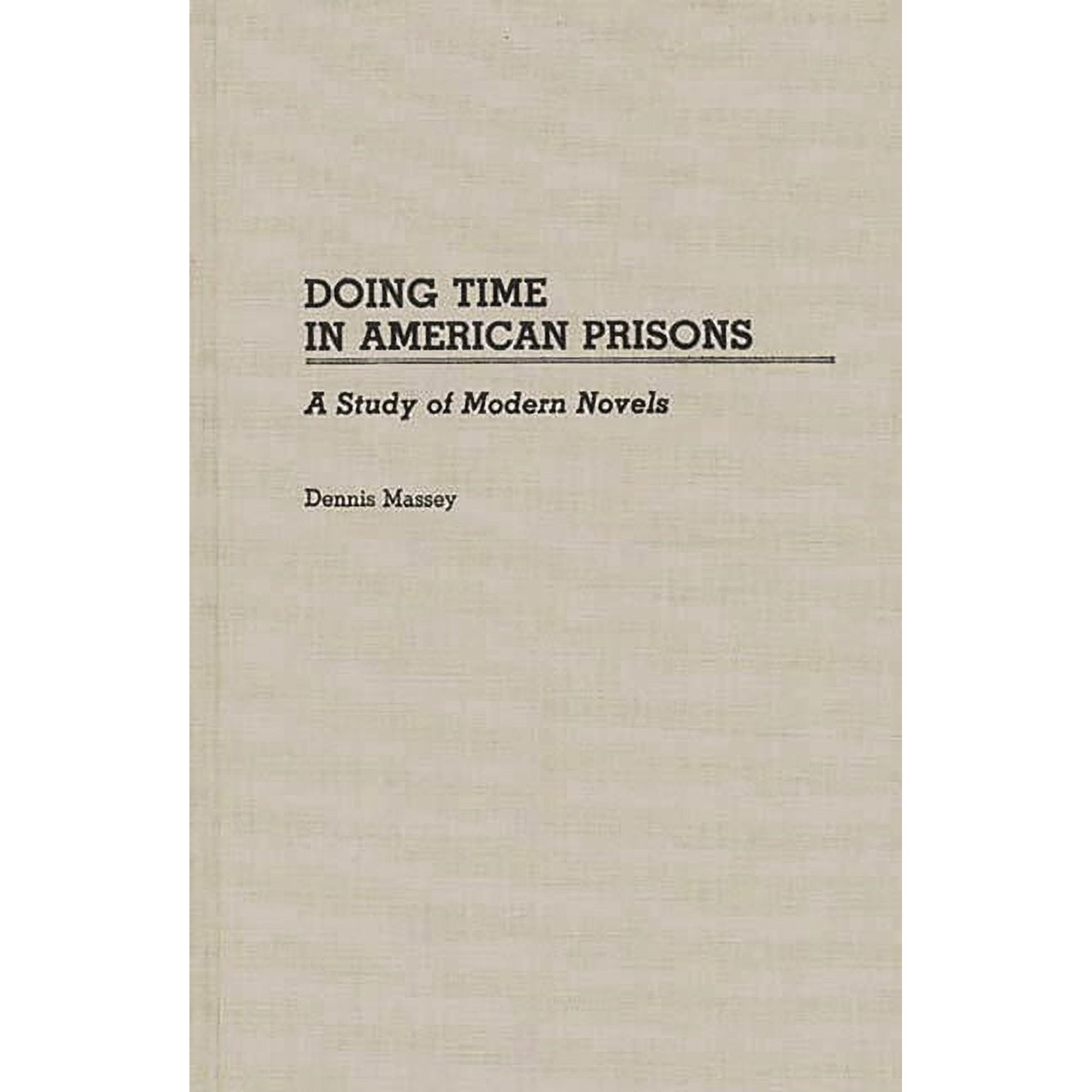 Contributions in Criminology and Penolog Doing Time in American Prisons: A Study of Modern Novels (Hardcover)
