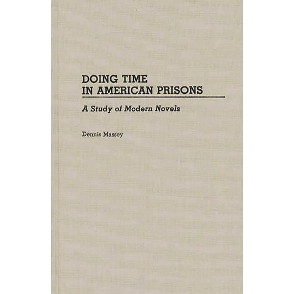 Contributions in Criminology and Penolog Doing Time in American Prisons: A Study of Modern Novels, (Hardcover)
