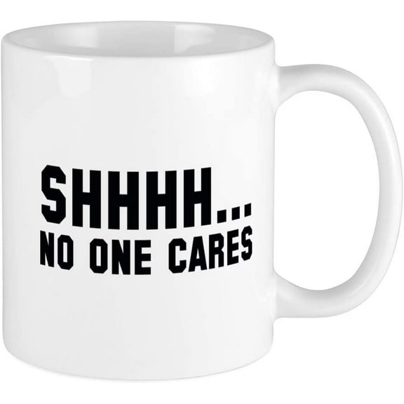 Shhhh. No One Cares Mug Ceramic Coffee Mug, Tea Cup 11 oz