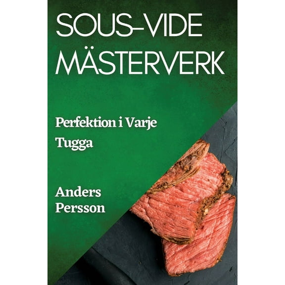 Sous-Vide MÃ¤sterverk: Perfektion i Varje Tugga, (Paperback)