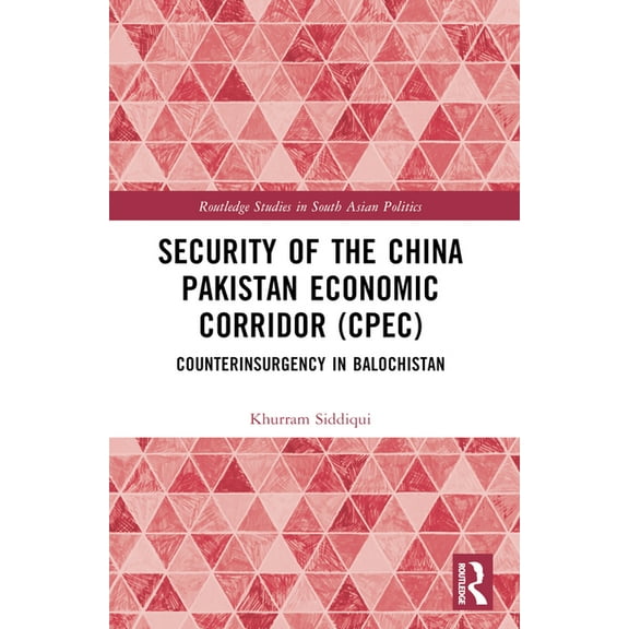 Routledge Studies in South Asian Politic Security of the China Pakistan Economic Corridor (CPEC): Counterinsurgency in Balochistan, (Paperback)