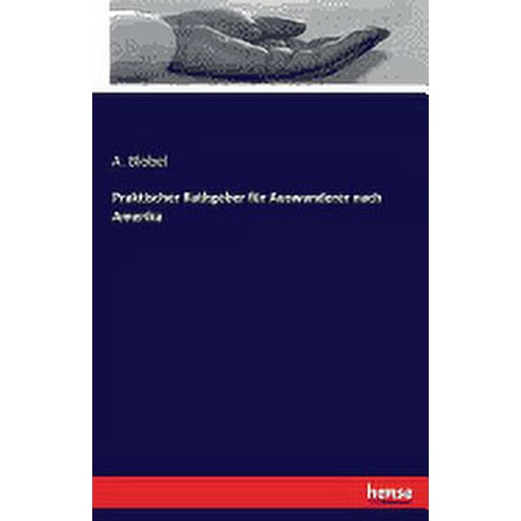 Praktischer Rathgeber für Auswanderer nach Amerika (Paperback)