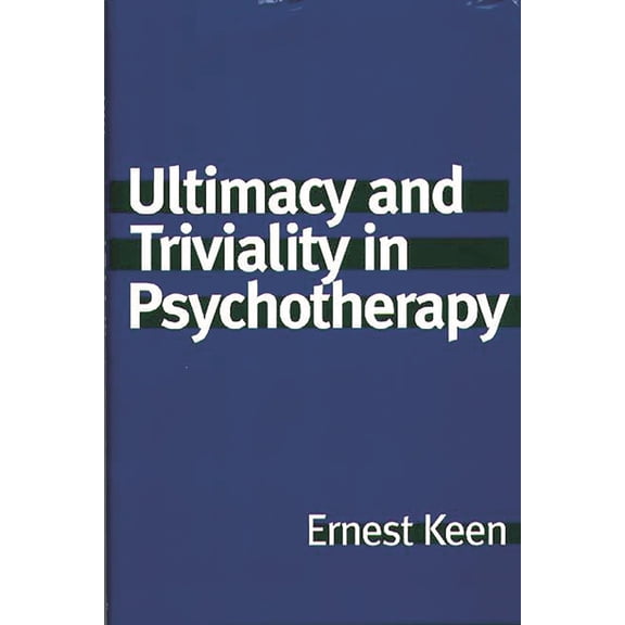 Ultimacy and Triviality in Psychotherapy, (Hardcover)