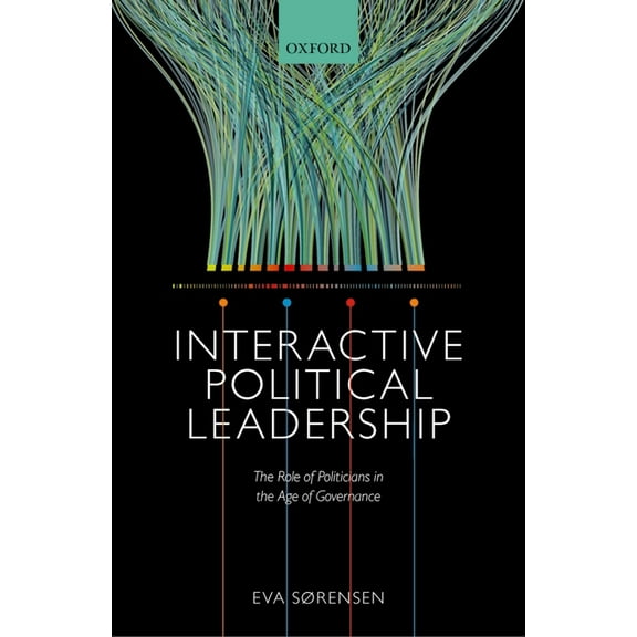 Interactive Political Leadership: The Role of Politicians in the Age of Governance, (Hardcover)